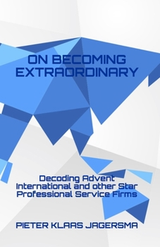 Paperback On Becoming Extraordinary: Decoding Advent International and other Star Professional Service Firms Book