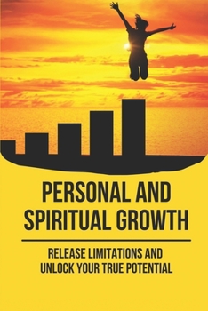 Paperback Personal And Spiritual Growth: Release Limitations And Unlock Your True Potential: Personal Growth Tips Book