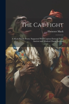 Paperback The Cat-Fight: A Mock Heroic Poem. Supported With Copious Extracts From Ancient and Modern Classic Authors Book