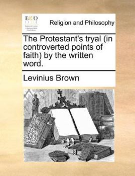 Paperback The Protestant's Tryal (in Controverted Points of Faith by the Written Word. Book