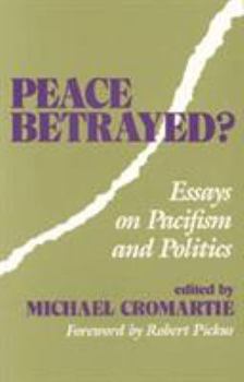 Peace Betrayed?: Essays on Pacifism and Politics