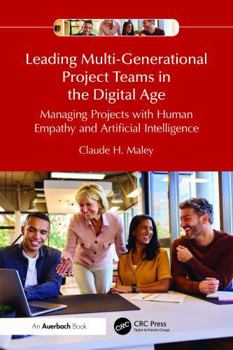 Paperback Leading Multi-Generational Project Teams in the Digital Age: Managing Projects with Human Empathy and Artificial Intelligence Book