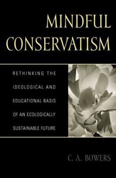 Hardcover Mindful Conservatism: Re-Thinking the Ideological and Educational Basis of an Ecologically Sustainable Future Book