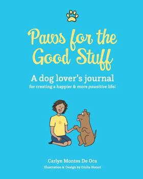 Paperback Paws for the Good Stuff: A dog lover's journal for creating a happier and more pawsitive life! Book