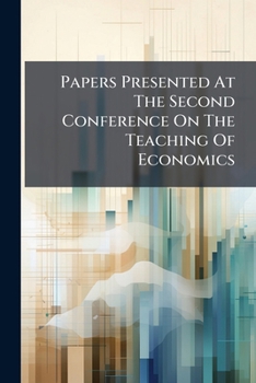 Paperback Papers Presented At The Second Conference On The Teaching Of Economics: Held At The University Of Chicago, Saturday, May 6, 1911 Book