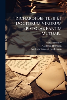 Richardi Bentleii Et Doctorum Virorum Epistolae Partim Mutuae... (Latin Edition)