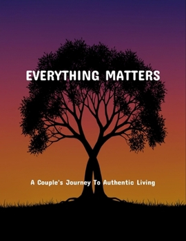 Paperback Everything Matters: A Couple'S Journey To Authentic Living Book