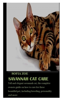 Paperback Savannah Cat Care: Tall and elegant savannah cat, the complete owners guide on how to care for these beautiful pet, including breeding, p Book