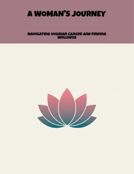 Paperback A Woman'S Journey: Navigating Ovarian Cancer And Finding Wellness Book