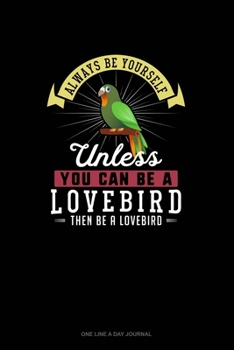 Paperback Always Be Yourself Unless You Can Be A Lovebird Then Be A Lovebird: One Line A Day Journal Book