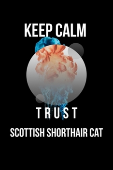 Keep Calm And Trust Your Scottish Shorthair Cat: Lined Notebook / Journal Gift, 110 Pages, 6x9, Soft Cover, Matte Finish