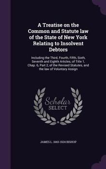 Hardcover A Treatise on the Common and Statute law of the State of New York Relating to Insolvent Debtors: Including the Third, Fourth, Fifth, Sixth, Seventh an Book