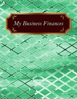 My Business Finances: Green Cover | 12 Months Track Logbook | Quarterly Financial Goals Planner