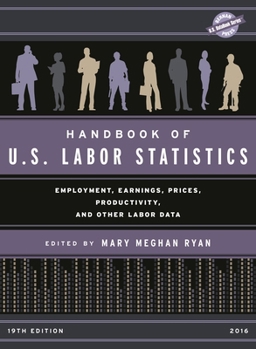 Handbook of U.S. Labor Statistics 2016: Employment, Earnings, Prices, Productivity and Other Labor Data