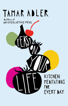 Hardcover Feast on Your Life: Kitchen Meditations for Every Day Book