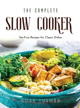 Hardcover The Complete Slow Cooker: No-Fuss Recipes for Classic Dishes Book