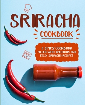 Paperback Sriracha Cookbook: A Spicy Cookbook Filled with Delicious and Easy Sriracha Recipes Book