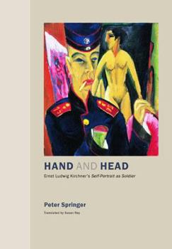 Hardcover Hand and Head: Ernst Ludwig Kirchner's Self-Portrait as Soldier Book
