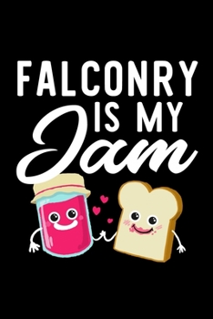 Falconry Is My Jam: Funny Notebook for Falconry Fan | Great Christmas & Birthday Gift Idea for Falconry Fan | Falconry Journal | 100 pages 6x9 inches