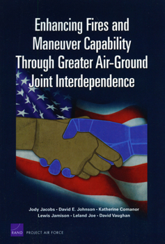 Paperback Enhancing Fires and Maneuver Capability Through Greater Air-Ground Joint Interdependence Book