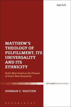 Paperback Matthew's Theology of Fulfillment, Its Universality and Its Ethnicity: God's New Israel as the Pioneer of God's New Humanity Book