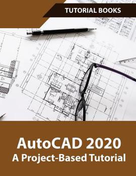 Paperback AutoCAD 2020 A Project-Based Tutorial: Floor Plans, Elevations, Printing, 3D Architectural Modeling, and Rendering Book