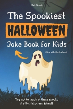 Paperback The Spookiest Halloween Joke Book for Kids: A Fun Halloween Gift for 6-12 Year Olds (Now With Illustrations!) Book