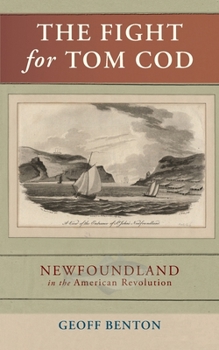 Paperback The Fight for Tom Cod: Newfoundland in the American Revolution Book
