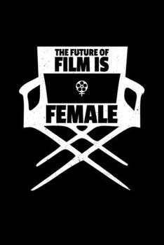 The Future of Film is Female: 6x9 Blank Lined Journal/Notebook (Paperback) - Women's Filmmaker Gift for Female Film Directors, Producers, Cinematographers
