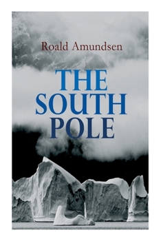 The South Pole: An Account of the Norwegian Antarctic Expedition in the 'Fram', 1910-1912 - Book  of the Sydpolen