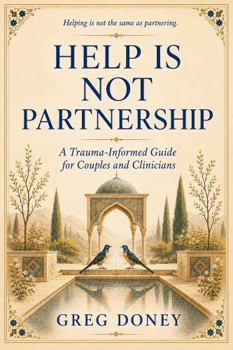 Paperback Help Is Not Partnership: How Couples Move From Helping To True Partnership Book