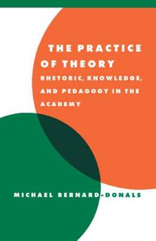 Paperback The Practice of Theory: Rhetoric, Knowledge, and Pedagogy in the Academy Book