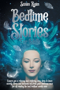 Paperback Bedtime Stories for Adults: Ensure You a Relaxing and Restoring Deep Sleep to Leave Anxiety, Stress and Insomnia Out from Your Bedroom Once for Al Book