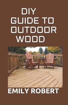 Paperback DIY Guide to Outdoor Wood: A Complete Easy-to-Build Step-by-Step Projects (Creative Homeowner) Easy-to-Follow Instructions for Trellises, Planter Book