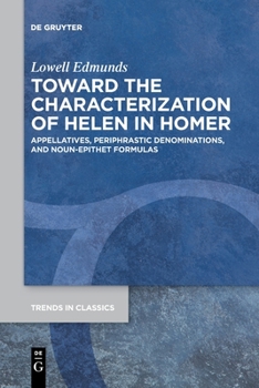Paperback Toward the Characterization of Helen in Homer: Appellatives, Periphrastic Denominations, and Noun-Epithet Formulas Book