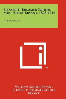 Paperback Elizabeth Brimmer Sohier, Mrs. Henry Bryant, 1823-1916: Her Biography Book