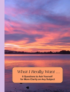 Paperback What I Really Want: 6 Questions to Ask Yourself for More Clarity on Any Subject - Sunset Cover Book