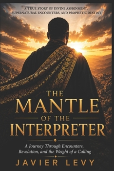 Paperback The Mantle of the Interpreter: Navigating Dreams, Visions, Unexplained Supernatural Encounters, and Prophetic Intelligence Book