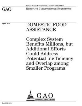 Paperback Domestic food assistance: complex system benefits millions, but additional efforts could address potential inefficiency and overlap among smalle Book