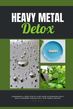 Paperback Heavy Metal Detox: A Beginner's 4-Week Step-by-Step Guide on Managing Heavy Metal Poisoning through Diet, With Sample Recipes Book