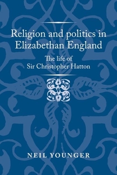 Hardcover Religion and Politics in Elizabethan England: The Life of Sir Christopher Hatton Book