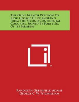 Paperback The Olive Branch Petition to King George III of England from the Second Continental Congress, Signed by Forty-Six of Its Members Book