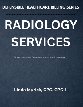 Defensible Healthcare Billing: Radiology Services: Documentation, Compliance, and Audit Strategy for Radiology