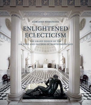 Hardcover Enlightened Eclecticism: The Grand Design of the 1st Duke and Duchess of Northumberland Book