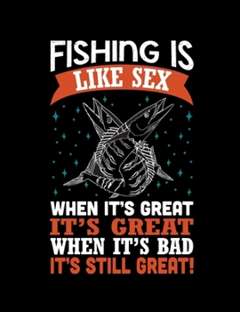 Fishing is Like Sex, When It's Great It's Great(Log Book): (Log Book Gift for Fishing Lover), Lovely Designed Fishing Log Book & Journal  (8.5” x ... Fishermen, Angler, Adults & Fishing Lover)
