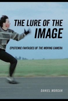 Paperback The Lure of the Image: Epistemic Fantasies of the Moving Camera Book