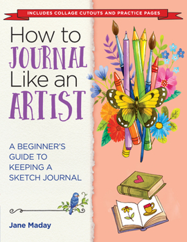 Paperback How to Journal Like an Artist: A Beginner's Guide to Keeping a Sketch Journal Book