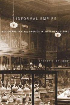 Informal Empire: Mexico and Central America in Victorian Culture