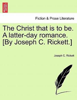 Paperback The Christ That Is to Be. a Latter-Day Romance. [By Joseph C. Rickett.] Book