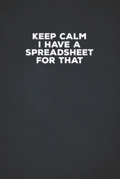 Paperback Keep Calm I Have A Spreadsheet For That: 6 X 9 Blank Lined Coworker Gag Gift Funny Office Notebook Journal Book